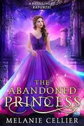 The Abandoned Princess: A Retelling of Rapunzel (Return to the Four Kingdoms #6) by Melanie Cellier