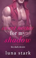 Sweet Nectar for My Shadow: His Dark Desire by Luna Stark