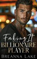 Faking It With A Billionaire Player: A Best Friend’s Brother, Enemies to Lovers Romance by Breanna Lake