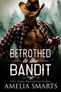 Betrothed to the Bandit by Amelia Smarts