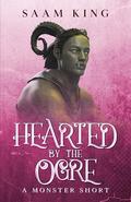 Hearted by the Ogre: A Monster Short by Saam King
