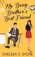 My Bossy Brother's Best Friend: An Enemies to Lovers Forced Proximity Sweet Romance by Chelsea C. Stone