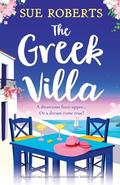The Greek Villa: A beautiful and utterly addictive summer holiday rom com by Sue Roberts
