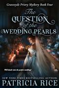 The Question of the Wedding Pearls (Gravesyde Priory Mysteries #4) by Patricia Rice