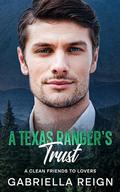 A Texas Ranger's Trust: A Clean and Wholesome Romance by Gabriella Reign