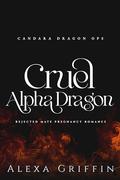Cruel Alpha Dragon: Rejected Mate Pregnancy Romance (Candara Dragon Ops #1) by Alexa Griffin