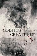 Godless Creatures : A Dark Romance by V. Brown