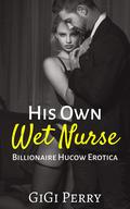 His Own Wet Nurse: Billionaire Hucow Erotica by Gigi Perry