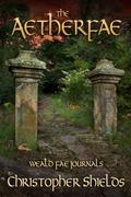 The Aetherfae (Weald Fae Journals #3) by Christopher Shields