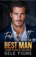 Faking It with the Best Man: A Friends to Lovers, Off-Limits Romance by Sele Fiore