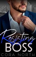 Resisting the Boss: An Ex's Brother/Billionaire Romance (Golden Gate Billionaires #5) by Cora North