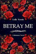 BETRAY ME: The Dark Romance That Made BookTok Cry by Emily Woods