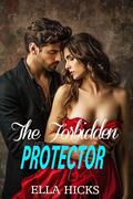 THE FORBIDDEN PROTECTOR: FORCED PROXIMITY OPPOSITES ATTRACT BODYGUARD ROMANCE by Ella Hicks