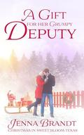 A Gift For Her Grumpy Deputy (Love in Sweet Bloom #6) by Jenna Brandt