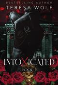 Intoxicated Book 1 by Teresa Wolf