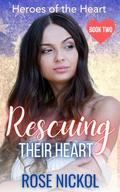 Rescuing Their Heart Heroes of the Heart Book 2 by Rose Nickol