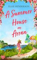 A Summer House on Arran (Scottish Romances #3) by Ellie Henderson