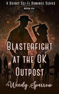 Blasterfight at the OK Outpost: A Quirky Sci-Fi Romance (A Love, Gaiians, and Monster's Anthology Book Six) (Love, Gaiians, and Monsters #6) by Wendy Sparrow