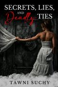 Secrets, Lies, and Deadly Ties by Tawni Suchy