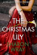 The Christmas Lily: A Deadly Force Prequel by Sharon Wray
