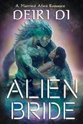 Alien Bride: A Married Alien Romance (Scifi Alien Human Romance #3) by Deiri Di