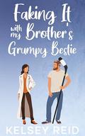 Faking It with my Brother's Grumpy Bestie: An Opposites Attract, Age Gap Sweet Romance by Kelsey Reid