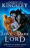 To Love a Dark Lord (The Iron Crystal #4) by Kathryn Ann Kingsley
