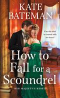 How to Fall for a Scoundrel (Her Majesty’s Rebels #2) by Kate Bateman