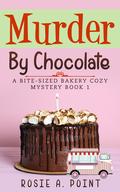 Murder By Chocolate (Bite-sized Bakery #1) by Rosie A. Point