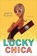 Lucky Chica: A Novel by Berta Platas