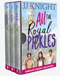 All the Royal Pickles: The Complete Trilogy of Picklish Romantic Comedies (The Pickleverse #2) by JJ Knight
