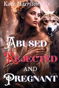 ABUSED REJECTED AND PREGNANT : Betrayed Mate's Second Chance Paranormal Romance by Kate Harrison