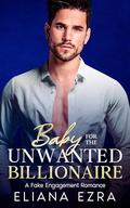 Baby For The Unwanted Billionaire: A Fake Engagement Romance by Eliana Ezra