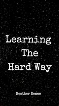 Learning The Hard Way by Heather Renee