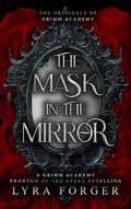The Mask in the Mirror: A Grimm Academy Phantom of the Opera Retelling (The Originals of Grimm Academy - The Chronicles #0.5) by Lyra Forger
