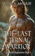 The Last Eternal Warrior: A Steamy Scottish Medieval Historical Romance (Immortal Highlanders #5) by Agnes McNair