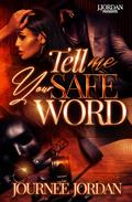 Tell Me Your Safe Word by Journee Jordan