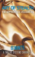 Art of Stealth: The Apprentice (The Twelve Systems Chronicles #2.5) by E.G. Manetti