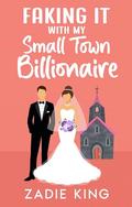 Faking It with my Small Town Billionaire: A Fake Marriage Sweet Romance: Book 1 by Zadie King