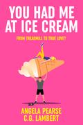 You Had Me at Ice Cream by Angela Pearse