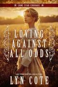 Loving Against All Odds: Christian Historical Romance (Lone Star Courage #1) by Lyn Cote