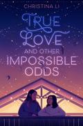 True Love and Other Impossible Odds by Christina Li