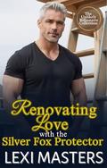 Renovating Love With The Silver Fox Protector: A Small Town, Age Gap, Billionaire Romance by Lexi Masters