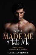 You Made Me Hate Me (Absolution #1) by Sebastian Sharpe