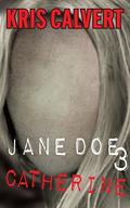 Jane Doe 3: Catherine (Jane Doe #3) by Kris Calvert
