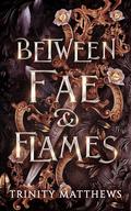 Between Fae & Flames by Trinity Matthews