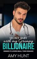 Secret Baby With My Grumpy Billionaire: Enemies to Lovers Small Town Romance by Amy Hunt