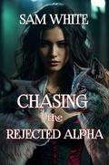 CHASING THE REJECTED ALPHA by Sam White