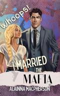 Whoops! I Married the Mafia by Alainna MacPherson