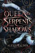 Queen of Serpents and Shadows by Alexis Calder